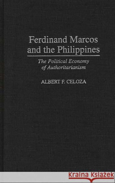 Ferdinand Marcos and the Philippines: The Political Economy of Authoritarianism Celoza, Albert F. 9780275941376 Praeger Publishers