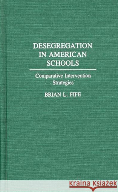 Desegregation in American Schools: Comparative Intervention Strategies Fife, Brian L. 9780275941406