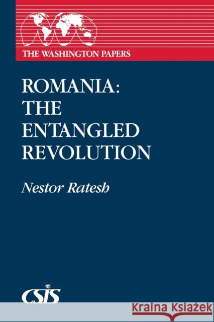 Romania: The Entangled Revolution Ratesh, Nestor 9780275941444 Praeger Publishers