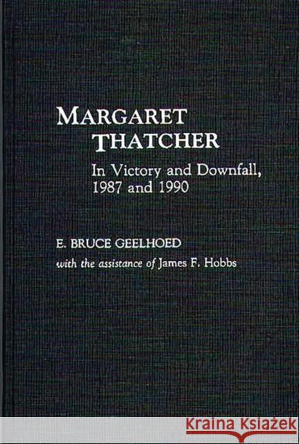 Margaret Thatcher: In Victory and Downfall, 1987 and 1990 Geelhoed, Bruce 9780275941482