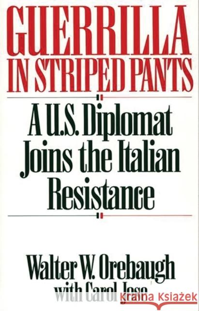 Guerrilla in Striped Pants: A U.S. Diplomat Joins the Italian Resistance Jose, Carol 9780275941499 Praeger Publishers