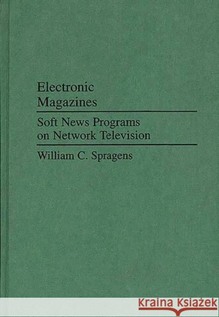 Electronic Magazines: Soft News Programs on Network Television Spragens, Williams C. 9780275941550 Praeger Publishers