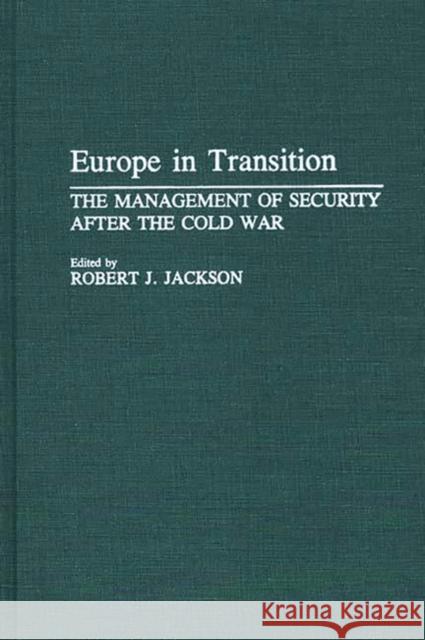 Europe in Transition: The Management of Security After the Cold War Jackson, Robert J. 9780275941574 Praeger Publishers