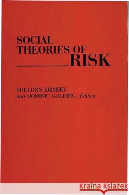 Social Theories of Risk Sheldon Krimsky Dominic Golding Sheldon Krimsky 9780275941680 Praeger Publishers