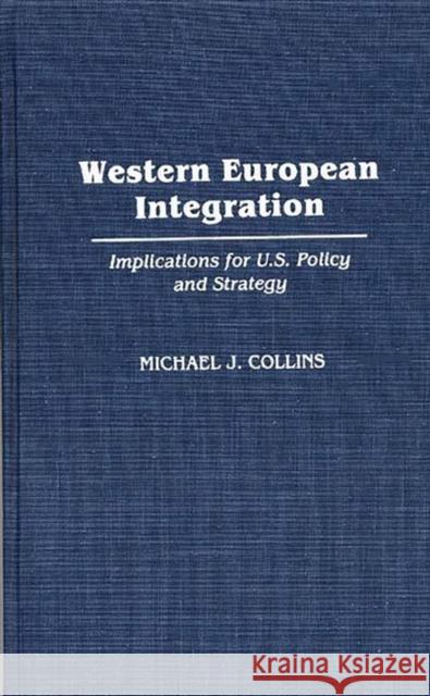 Western European Integration: Implications for U.S. Policy and Strategy Collins, Michael J. 9780275941703 Praeger Publishers