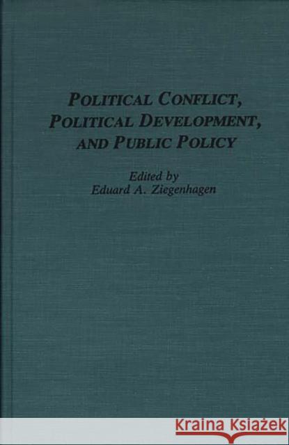 Political Conflict, Political Development, and Public Policy Eduard A. Ziegenhagen Eduard A. Ziegenhagen 9780275941741 Praeger Publishers