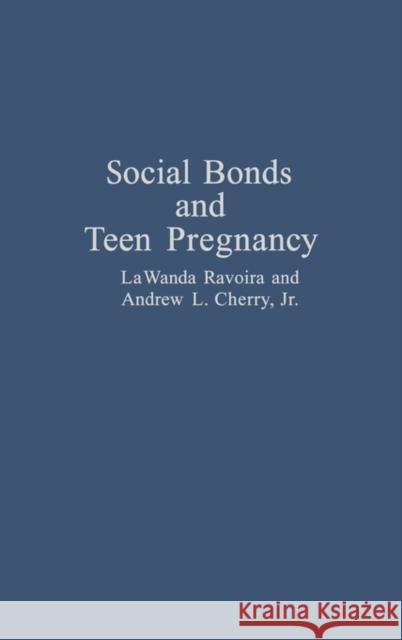Social Bonds and Teen Pregnancy Lawanda Ravoira Andrew L. Cherry 9780275941796 Praeger Publishers
