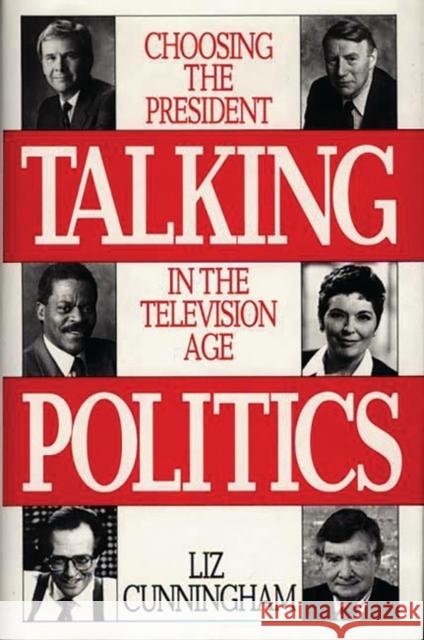 Talking Politics: Choosing the President in the Television Age Cunningham, Liz 9780275941871