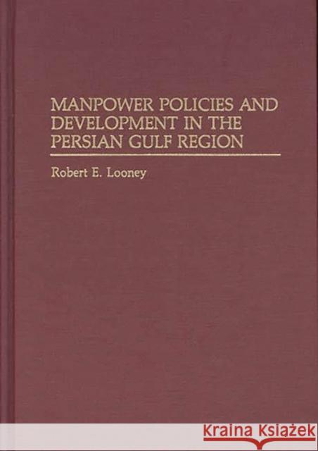 Manpower Policies and Development in the Persian Gulf Region Robert E. Looney 9780275942175 Praeger Publishers