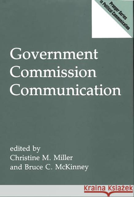 Government Commission Communication Christine M. Miller Bruce C. McKinney Christine Marie Miller 9780275942236 Praeger Publishers