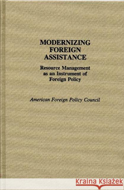 Modernizing Foreign Assistance: Resource Management as an Instrument of Foreign Policy The Americah Foreign Policy Council 9780275942243 Praeger Publishers