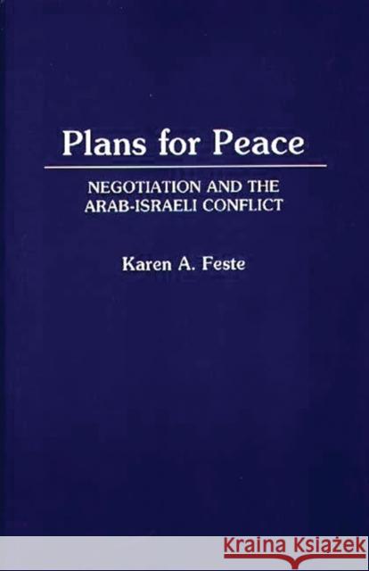 Plans for Peace: Negotiation and the Arab-Israeli Conflict Feste, Karen 9780275942274 Praeger Publishers