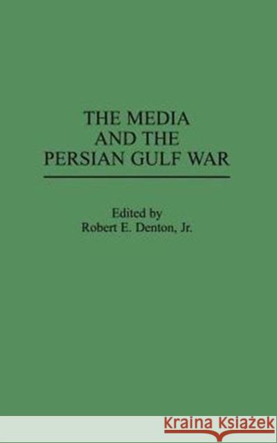 The Media and the Persian Gulf War Robert E. Denton Robert E. Denton 9780275942328 Praeger Publishers