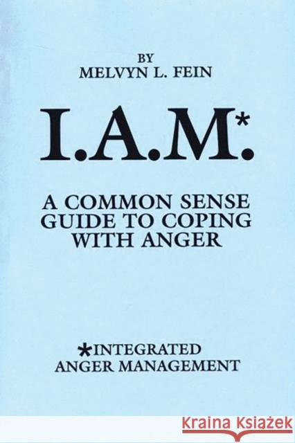 I.A.M.*: A Common Sense Guide to Coping with Anger Fein, Melvyn L. 9780275942441 Praeger Paperback
