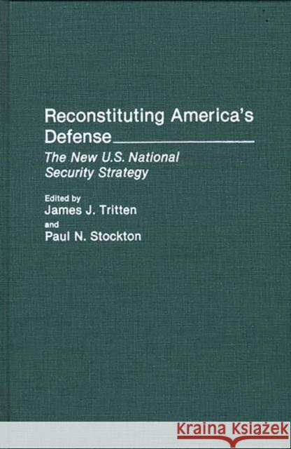 Reconstituting America's Defense: The New U.S. National Security Strategy Stockton, Paul N. 9780275942496 Praeger Publishers