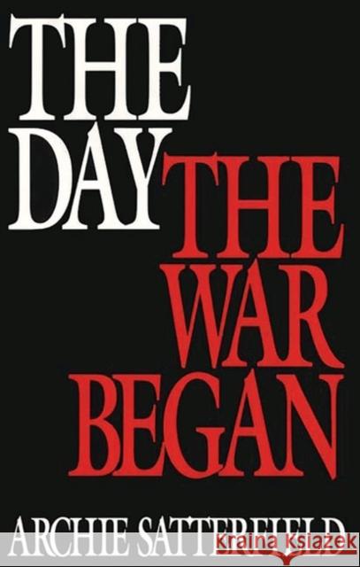 The Day the War Began Archie Satterfield 9780275942519 Praeger Publishers