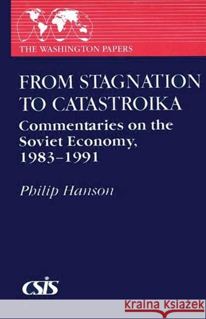 From Stagnation to Catastroika: Commentaries on the Soviet Economy, 1983-1991 Hanson, Philip 9780275942557 Praeger Publishers