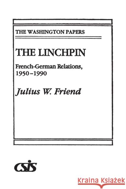 The Linchpin: French-German Relations, 1950-1990 Friend, Julius W. 9780275942564 Praeger Publishers