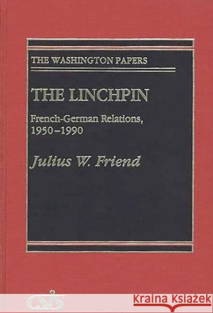 The Linchpin: French-German Relations, 1950-1990 Friend, Julius W. 9780275942571 Praeger Publishers