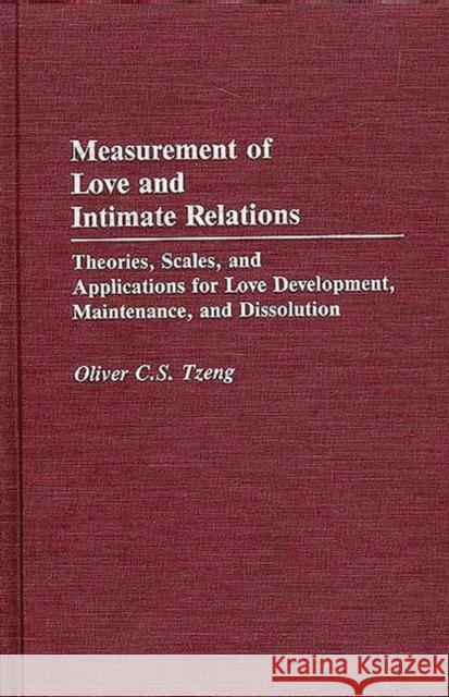 Measurement of Love and Intimate Relations: Theories, Scales, and Applications for Love Development, Maintenance, and Dissolution Tzeng, Oliver C. S. 9780275942731 Praeger Publishers