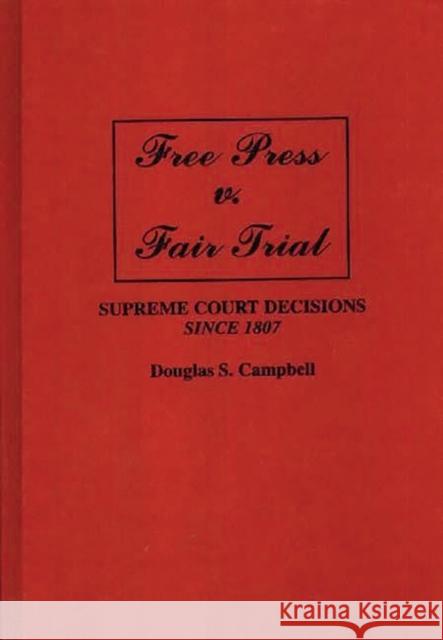 Free Press V. Fair Trial: Supreme Court Decisions Since 1807 Campbell, Douglas S. 9780275942779 Praeger Publishers