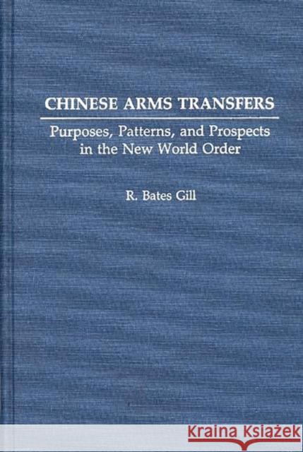 Chinese Arms Transfers: Purposes, Patterns, and Prospects in the New World Order Gill, R. Bates 9780275942793 Praeger Publishers