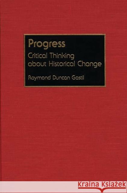 Progress: Critical Thinking about Historical Change Gastil, Raymond D. 9780275942830 Praeger Publishers