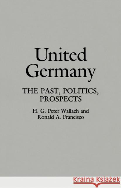 United Germany: The Past, Politics, Prospects Francisco, Ronald A. 9780275942885