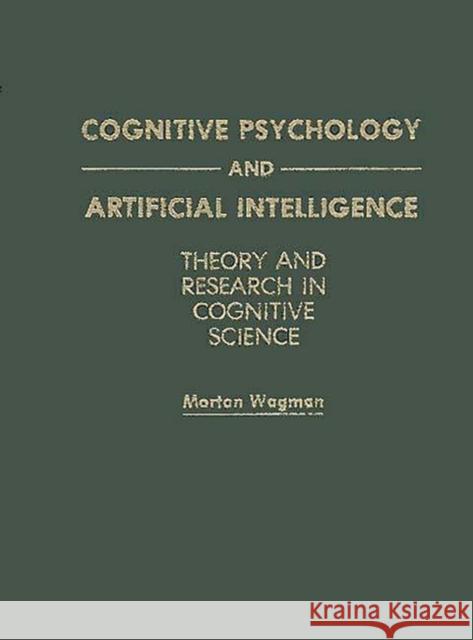 Cognitive Psychology and Artificial Intelligence: Theory and Research in Cognitive Science Wagman, Morton 9780275943028
