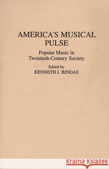 America's Musical Pulse: Popular Music in Twentieth-Century Society Bindas, Kenneth J. 9780275943066 Praeger Publishers