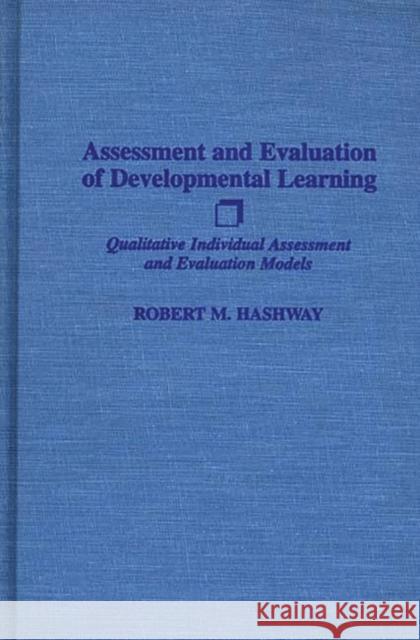 Assessment and Evaluation of Developmental Learning: Qualitative Individual Assessment and Evaluation Models Hashway, Robert M. 9780275943080 Praeger Publishers