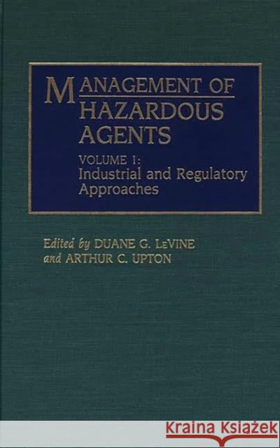 Management of Hazardous Agents: Volume 1: Industrial and Regulatory Approaches Levine, Duane G. 9780275943226