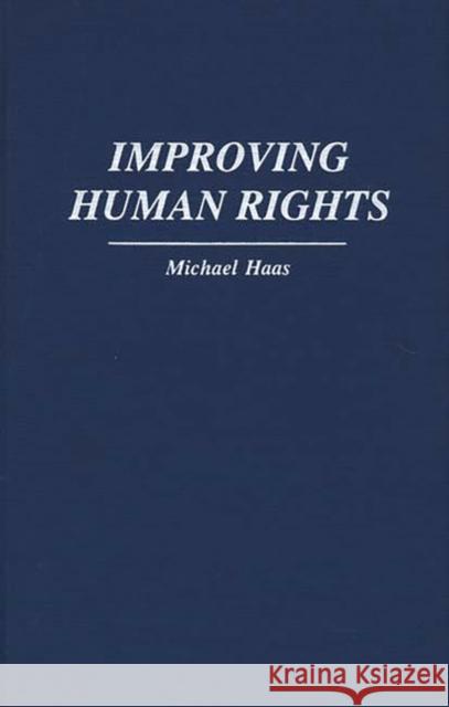 Improving Human Rights Michael Haas 9780275943523 Praeger Publishers