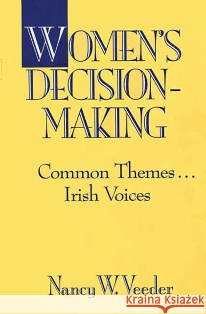 Women's Decision-Making: Common Themes . . . Irish Voices Nancy W. Veeder 9780275943547 Praeger Publishers