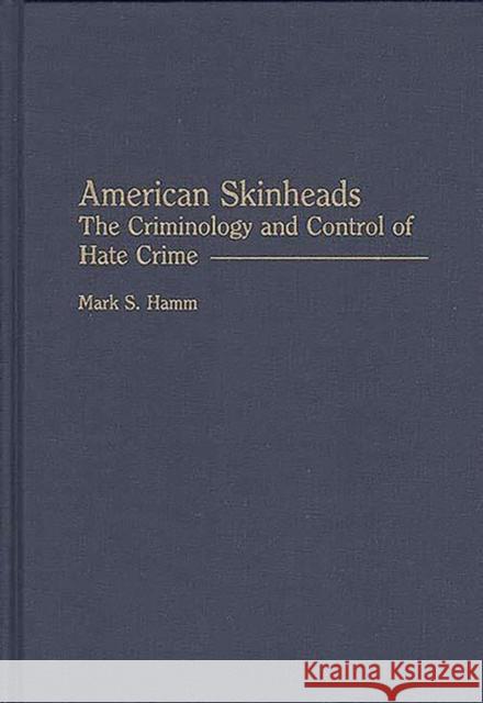 American Skinheads: The Criminology and Control of Hate Crime Hamm, Mark S. 9780275943554 Praeger Publishers