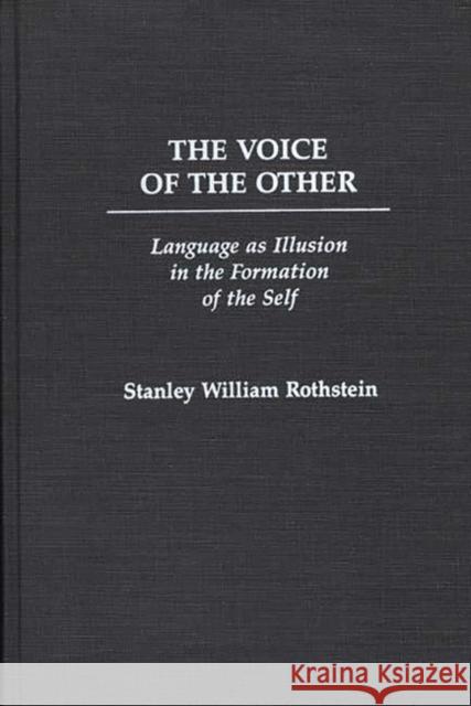The Voice of the Other: Language as Illusion in the Formation of the Self Rothstein, Stanley 9780275943585 Praeger Publishers
