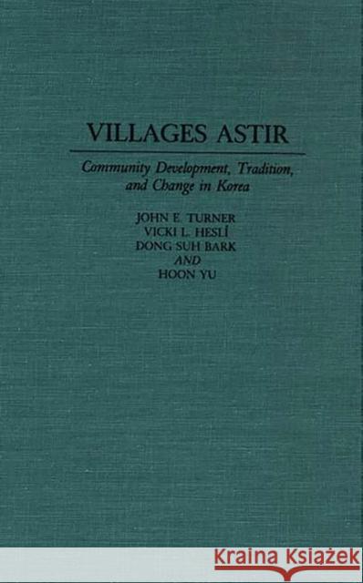 Villages Astir: Community Development, Tradition, and Change in Korea Turner, John E. 9780275943721 Praeger Publishers