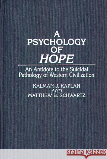 A Psychology of Hope: An Antidote to the Suicidal Pathology of Western Civilization Kaplan, Kalman 9780275943790 Praeger Publishers