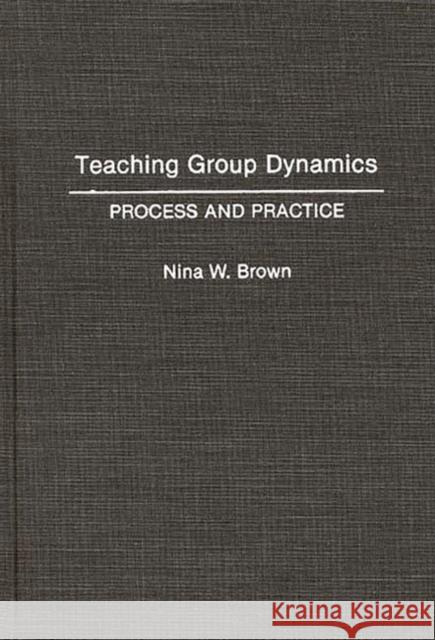 Teaching Group Dynamics: Process and Practices Brown, Nina W. 9780275943806 0