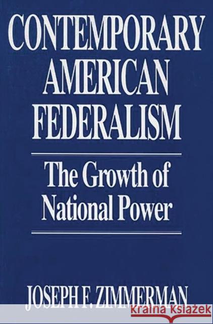 Contemporary American Federalism: The Growth of National Power Zimmerman, Joseph F. 9780275943868 Praeger Publishers