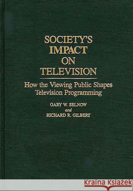 Society's Impact on Television: How the Viewing Public Shapes Television Programming Gilbert, Richard R. 9780275943905 Praeger Publishers