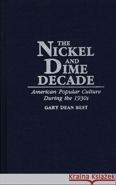 The Nickel and Dime Decade: American Popular Culture During the 1930s Best, Gary D. 9780275943950 Praeger Publishers