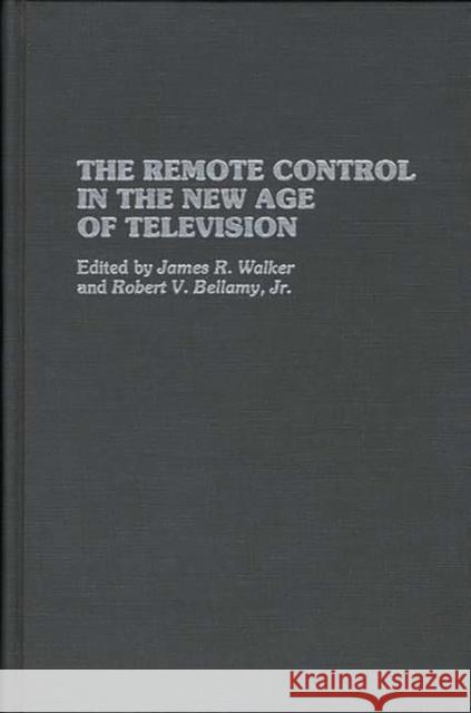 The Remote Control in the New Age of Television James R. Walker Robert V., Jr. Bellamy James Robert Walker 9780275943967 Praeger Publishers