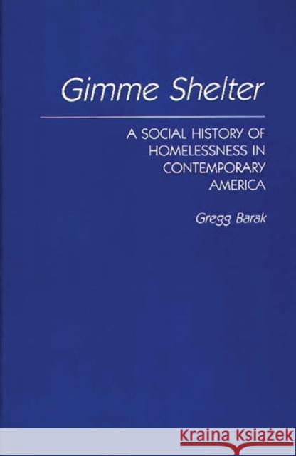 Gimme Shelter: A Social History of Homelessness in Contemporary America Barak, Gregg 9780275944018