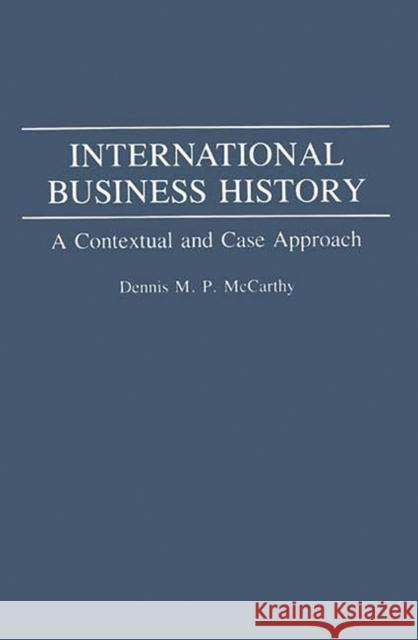 International Business History: A Contextual and Case Approach McCarthy, Dennis 9780275944131