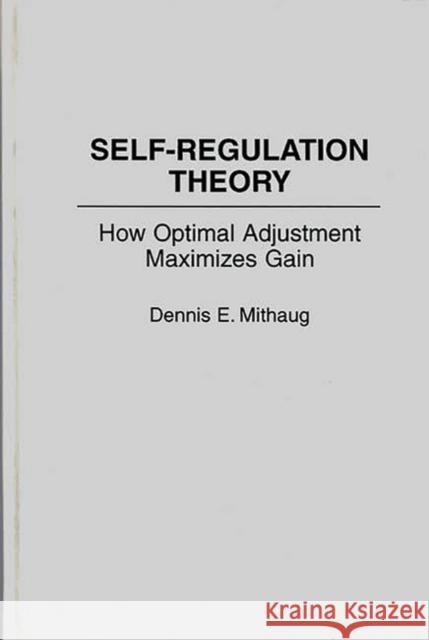 Self-Regulation Theory: How Optimal Adjustment Maximizes Gain Mithaug, Dennis 9780275944223