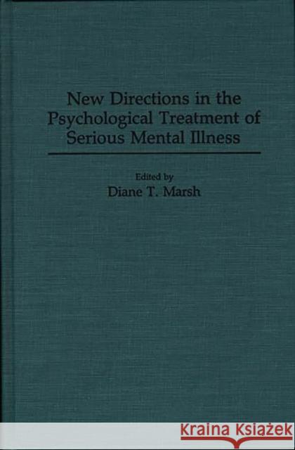 New Directions in the Psychological Treatment of Serious Mental Illness Diane T. Marsh Diane T. Marsh 9780275944285 Praeger Publishers