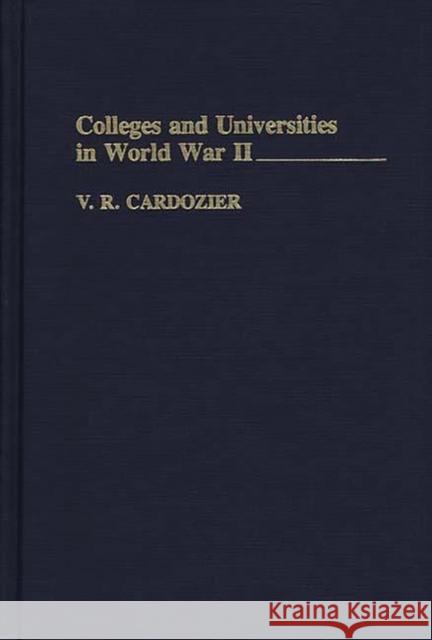 Colleges and Universities in World War II V. R. Cardozier 9780275944322 