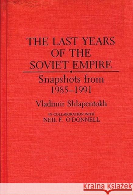 The Last Years of the Soviet Empire: Snapshots from 1985-1991 O'Donnell, Neil F. 9780275944407 Praeger Publishers