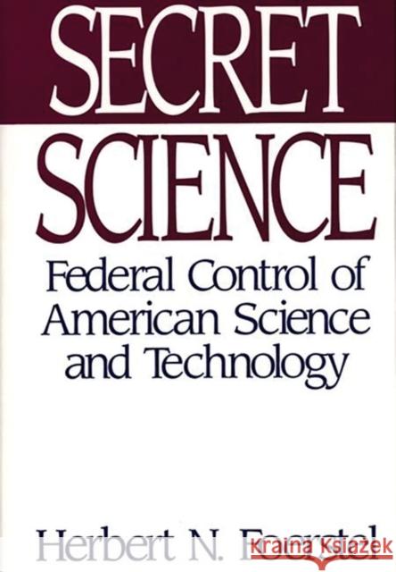 Secret Science: Federal Control of American Science and Technology Foerstel, Herbert N. 9780275944476 Praeger Publishers